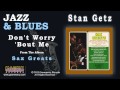 Stan Getz - Don't Worry 'Bout Me