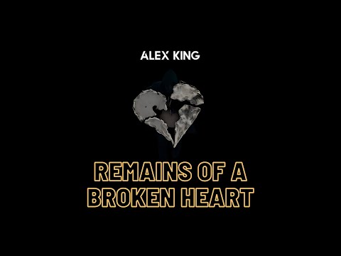 Alex King - REMAINS OF A BROKEN HEART