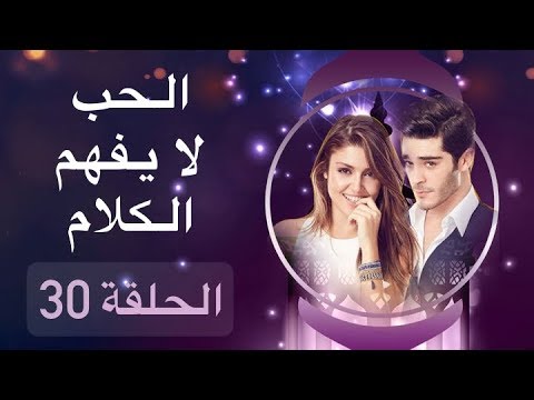 الحب لا يفهم الكلام الحلقة 30
