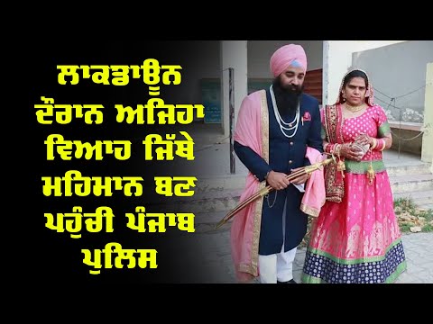 Lockdown ਦੌਰਾਨ ਅਜਿਹਾ ਵਿਆਹ ਜਿੱਥੇ ਮਹਿਮਾਨ ਬਣ ਪਹੁੰਚੀ Punjab Police