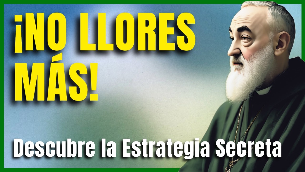 PADRE PÍO:  ¡NO LLORES MÁS! LA ESTRATEGIA SECRETA PARA SUPERAR LA TRISTEZA