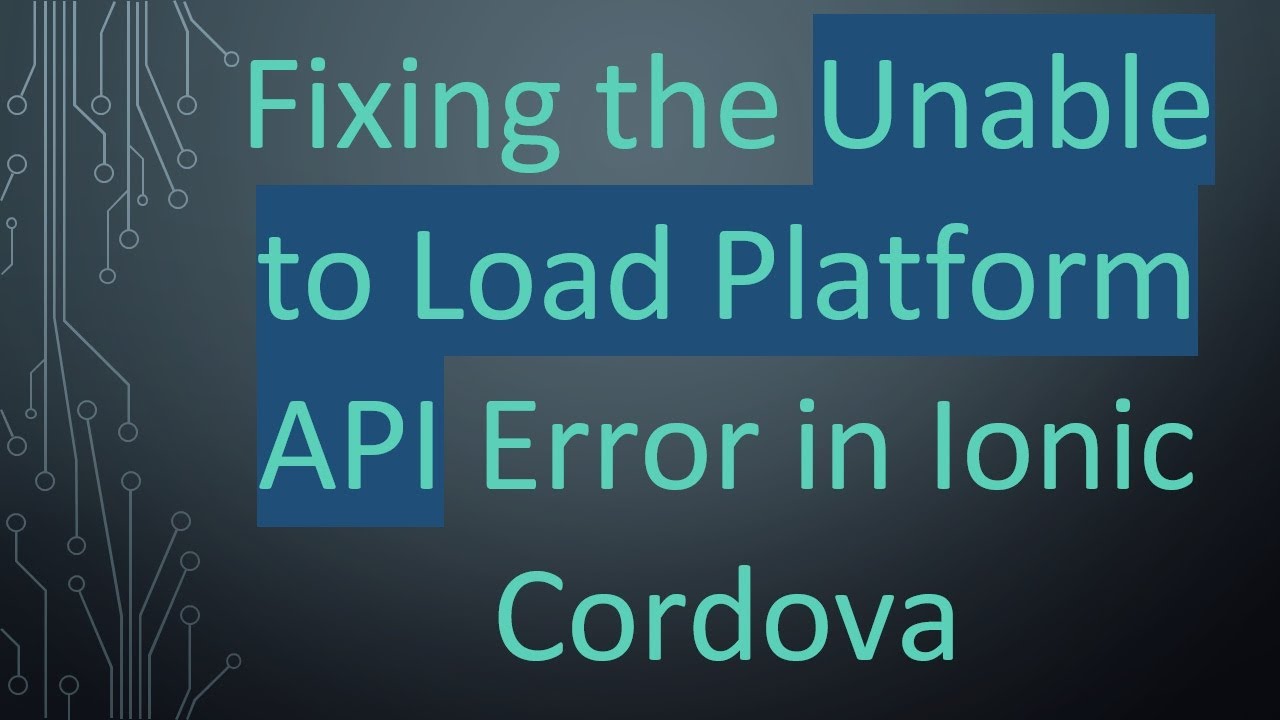 Fixing the Unable to Load Platform API Error in Ionic Cordova