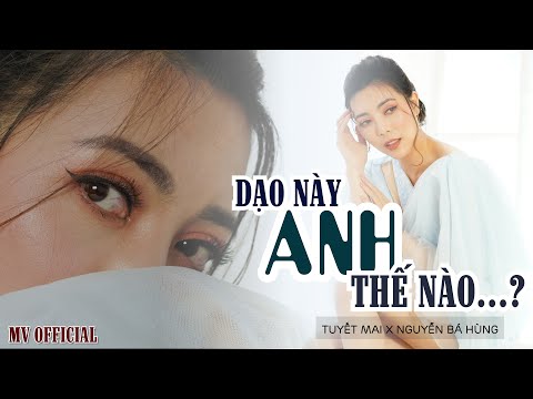DẠO NÀY ANH THẾ NÀO |  NGUYỄN BÁ HÙNG x TUYẾT MAI | MV OFFICIAL