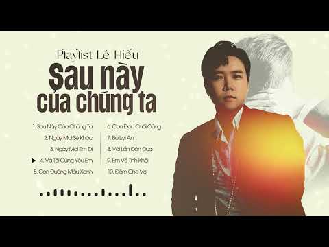 Sau Này Của Chúng Ta, Ngày Mai Em Đi | Lê Hiếu - Những Bản Tình Ca Hay Nhất | LK Lê Hiếu 2024