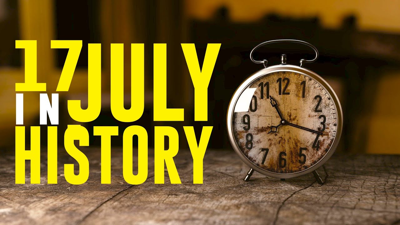 What Happened on This Day in History - 17 July - Events, Facts, and Disasters