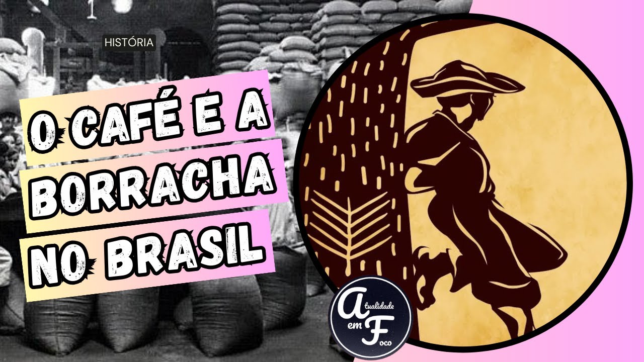O CAFÉ E A BORRACHA NO BRASIL (HISTÓRIA)