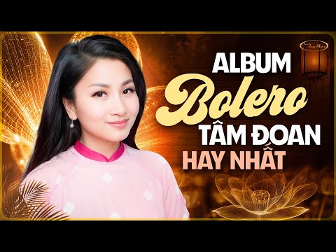 Album Nhạc Bolero Tâm Đoan Chọn Lọc Hay Nhất - Giọng Hát Tâm Đoan Khiến Triệu Con Tim Tan Chảy