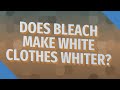 Does bleach make white clothes whiter?
