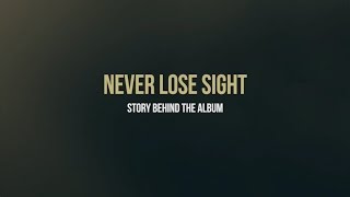 Never Lose Sight - Story Behind The Album