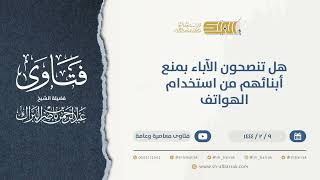 صورة هل تنصحون الآباء بمنع أبنائهم من استخدام الهواتف  - الشيخ عبدالرحمن البراك (9931)