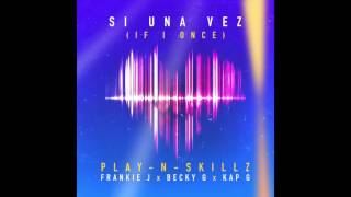 Play-N-Skills- Si Una Vez (OFFICIAL AUDIO) ft. Frankie J, Becky G, Kap G [English Version]