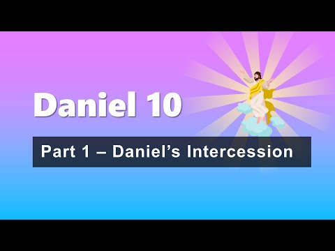 Daniel Chapter 10 Part 1 - Daniel's Intercession
