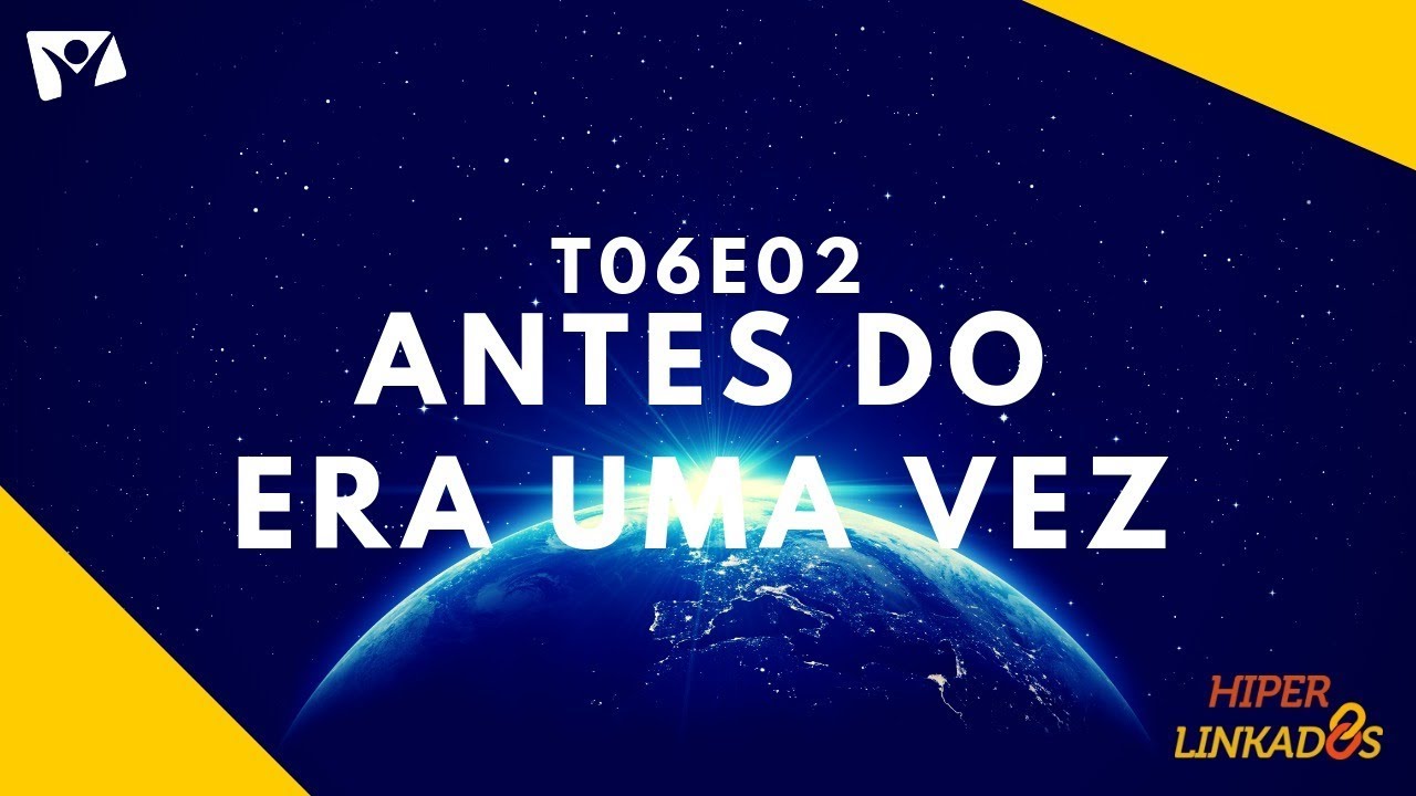 HIPERLINKADOS - T06E02 - ANTES DO ERA UMA VEZ