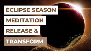 POWERFUL ECLIPSE SEASON MEDITATION: Release, Transform & New Beginnings