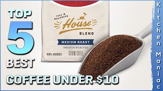 5 Best Coffee Under $10 | Medium Roast, Classic Roast, Ground | Review 2025