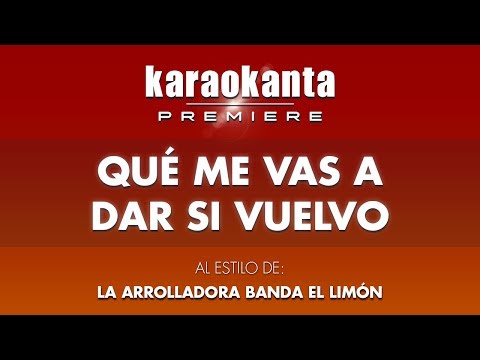 Karaokanta - La Arrolladora Banda El Limón - Qué me vas a dar si vuelvo