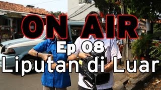 ON AIR Eps. 8 – Liputan di Luar