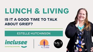 Lunch & Living with Estelle Hutchinson from Your Sunset Is it a good time to talk about grief?