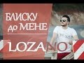 LOZANO - Blisku do mene 