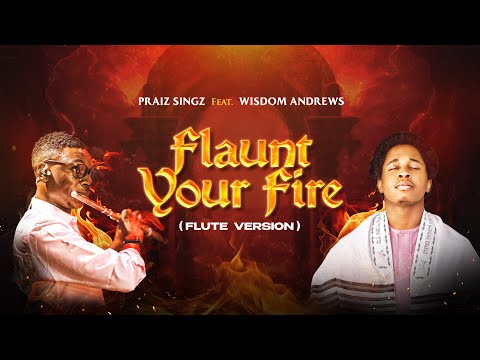 Praiz Singz ft Wisdom Andrews - Flaunt Your Fire (Flute Version) | Prayer Chant | Visualizer