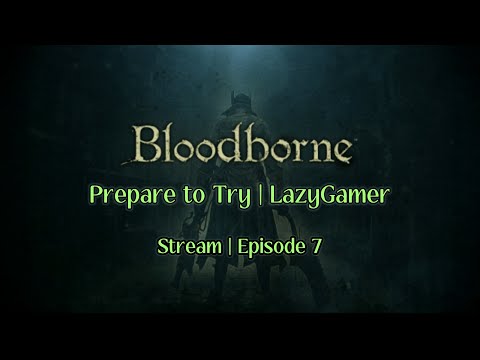 Prepare to Try - Bloodborne - Episode 7 | Stream  - NEXT BOSS