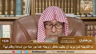 صورة 1526 - ما التوجيه لمن يريد أن يطيب خاطر زوجته عما بدر منه من إساءة وظلم لها؟ - الشيخ صالح الفوزان