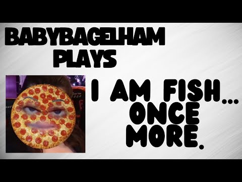 BabyBagelHam Plays: I Am Fish Pt. 4
