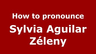 How to pronounce Sylvia Aguilar Zéleny