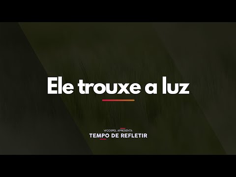 [Tempo de Refletir] Ele trouxe a luz