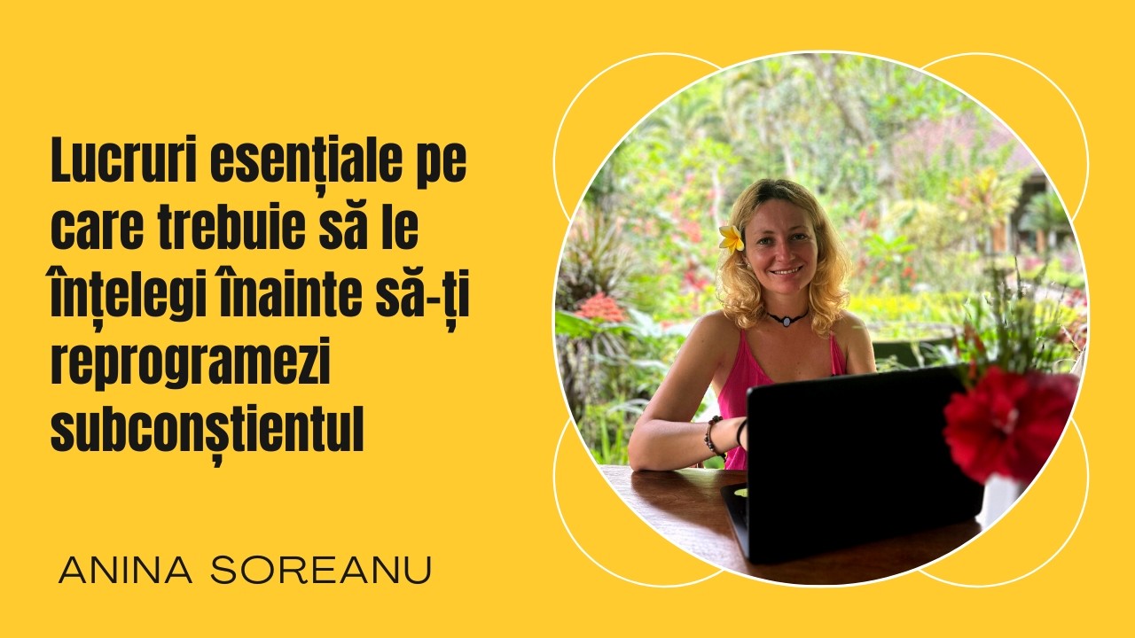 Lucruri esențiale pe care trebuie să le înțelegi înainte să-ți reprogramezi subconștientul