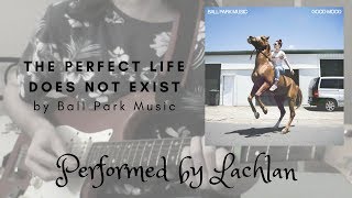 The Perfect Life Does Not Exist by Ball Park Music Cover Performed by Lachlan