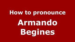 How to pronounce Armando Begines