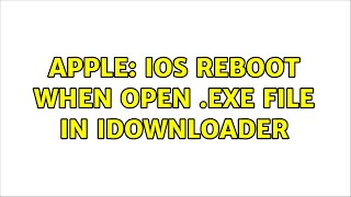 Apple: iOS Reboot when open .exe file in iDownloader