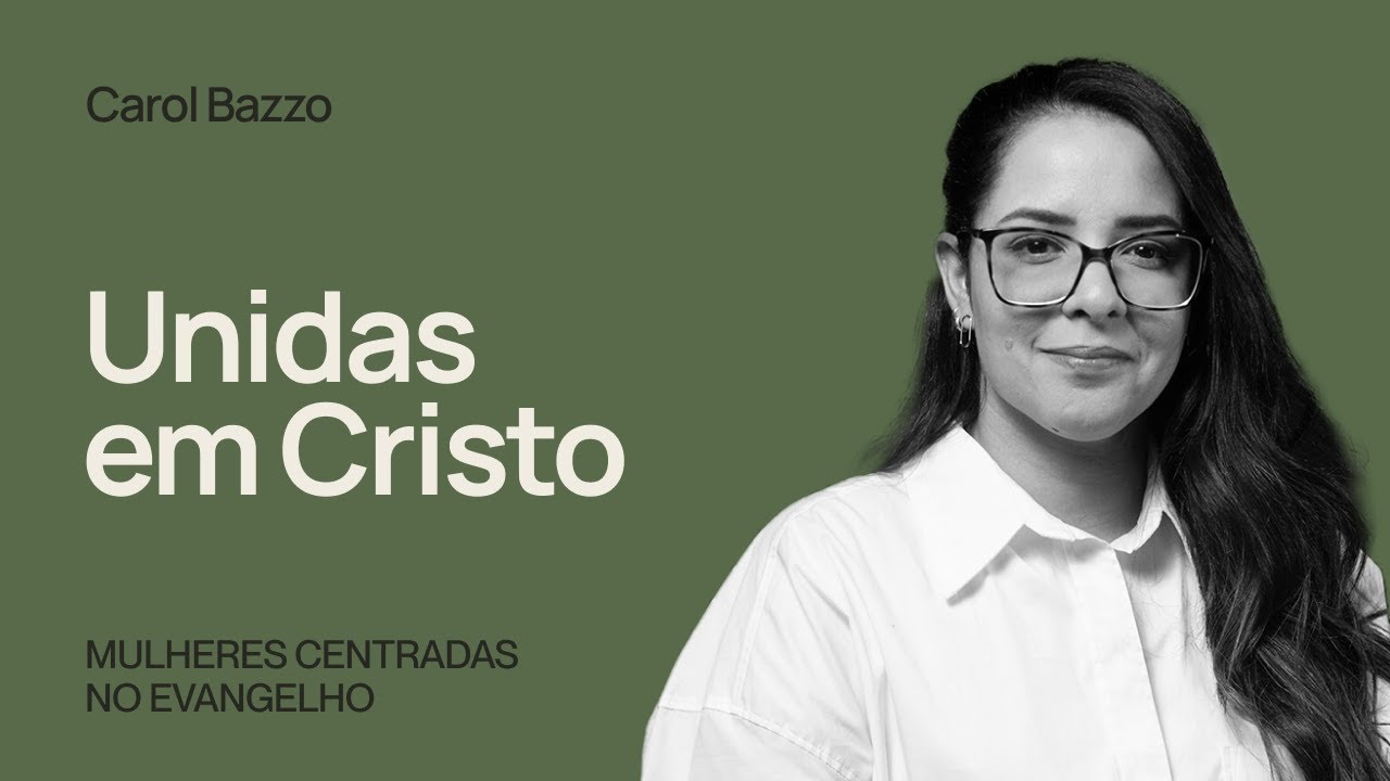 CONFERÊNCIA MULHERES CENTRADAS NO EVANGELHO | UNIDAS EM CRISTO - Carol Bazzo