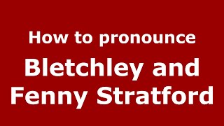 How to pronounce Bletchley And Fenny Stratford
