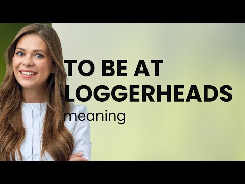 Understanding "To Be At Loggerheads"