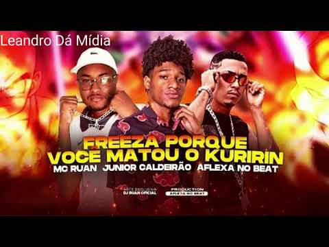 MC RUAN, JUINOR CALDEIRÃO & AFLEXA NO BEAT - FREEZA PORQUE VOCÊ MATOU O KURIRIN.