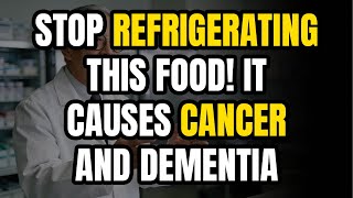 STOP Refrigerating These 4 Common Foods! They Cause Cancer, Dementia, and Inflammation.