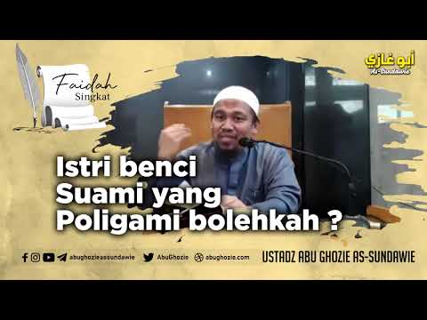 ISTRI BENCI SUAMI YANG POLIGAMI | Ustadz Abu Ghozie As-Sundawie