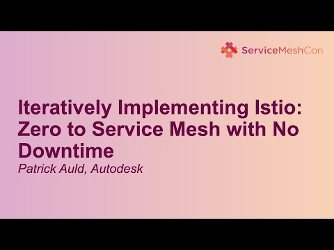 Iteratively Implementing Istio: Zero to Service Mesh with No Downtime - Patrick Auld, Autodesk