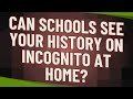 Can Schools See Your History On Incognito At Home