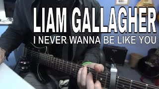 I Never wanna be like you   Liam Gallagher Tutorial