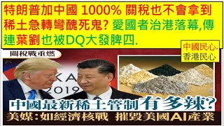 中國民心香港民心 20251013 特朗普加中國 1000% 關稅也不會拿到稀土急轉彎醜死鬼? 愛國者治港落幕,傳連葉劉也被DQ大發脾四. (Patreon)
