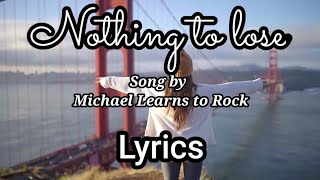 Nothing To Lose | Song By Michael Learns To Rock | Lyrics