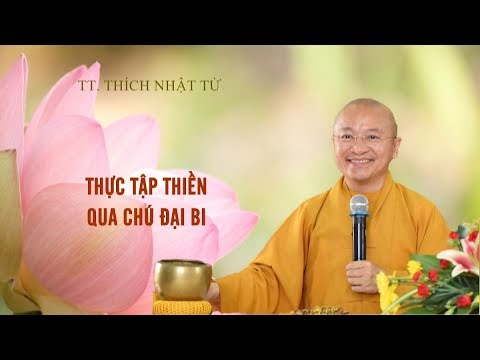 THỰC TẬP THIỀN QUA CHÚ ĐỊA BI - TT. THÍCH NHẬT TỪ