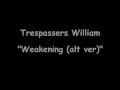 Trespassers William - Weakening(alt ver)hq.wmv