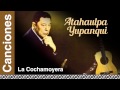 Atahualpa Yupanqui - La Cochamoyera