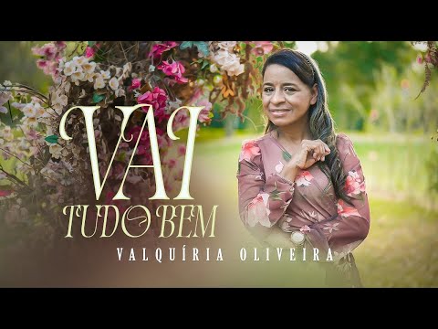 Valquíria Oliveira - Vai tudo bem (NOVO CLIPE)