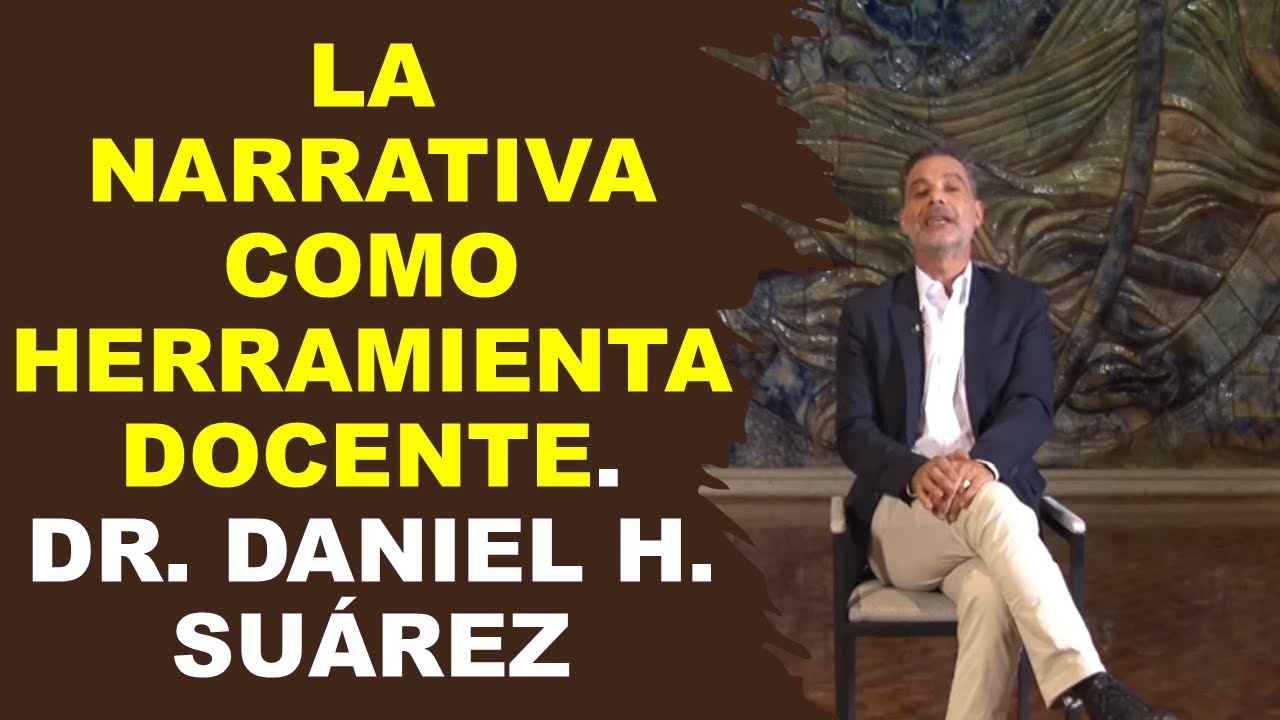 Soy Docente: LA NARRATIVA COMO HERRAMIENTA DOCENTE. DR. DANIEL H. SUÁREZ