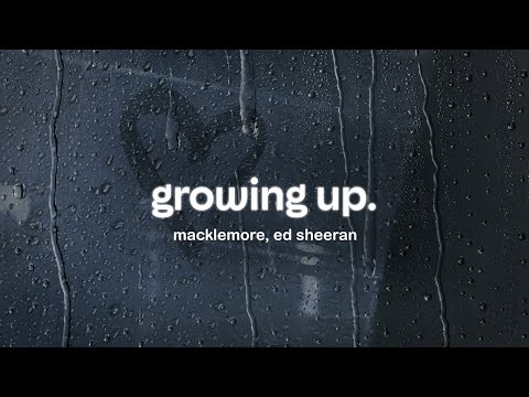 macklemore, ed sheeran - growing up (lyrics)